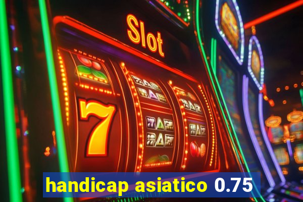 handicap asiatico 0.75